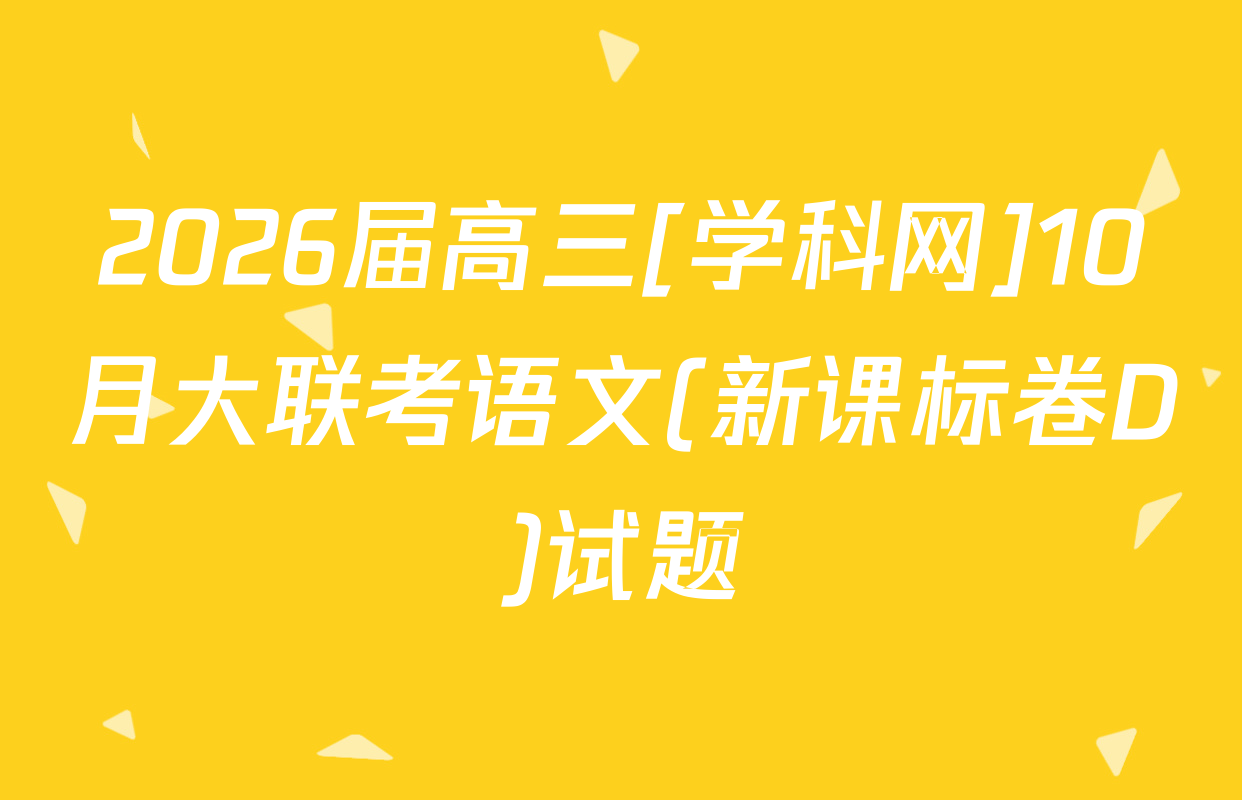 2026届高三[学科网]10月大联考语文(新课标卷D)试题
