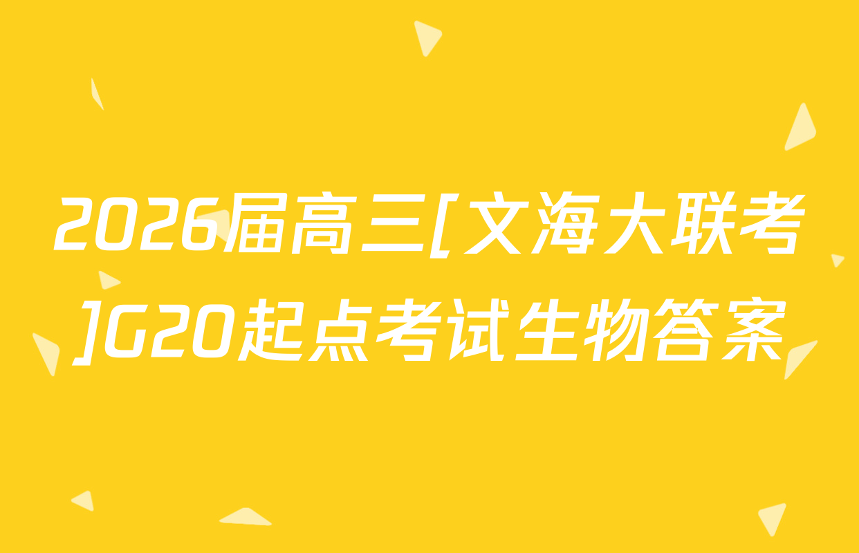 2026届高三[文海大联考]G20起点考试生物答案