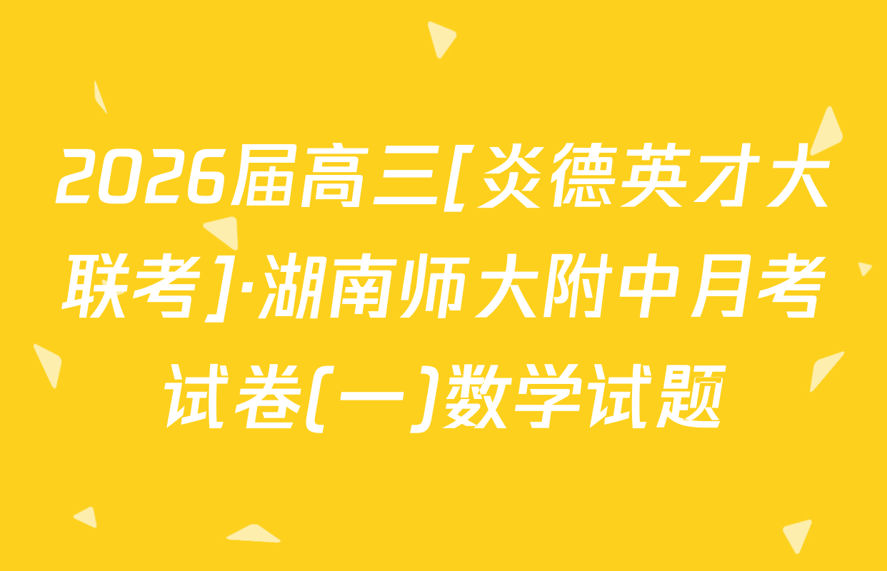2026届高三[炎德英才大联考]·湖南师大附中月考试卷(一)数学试题