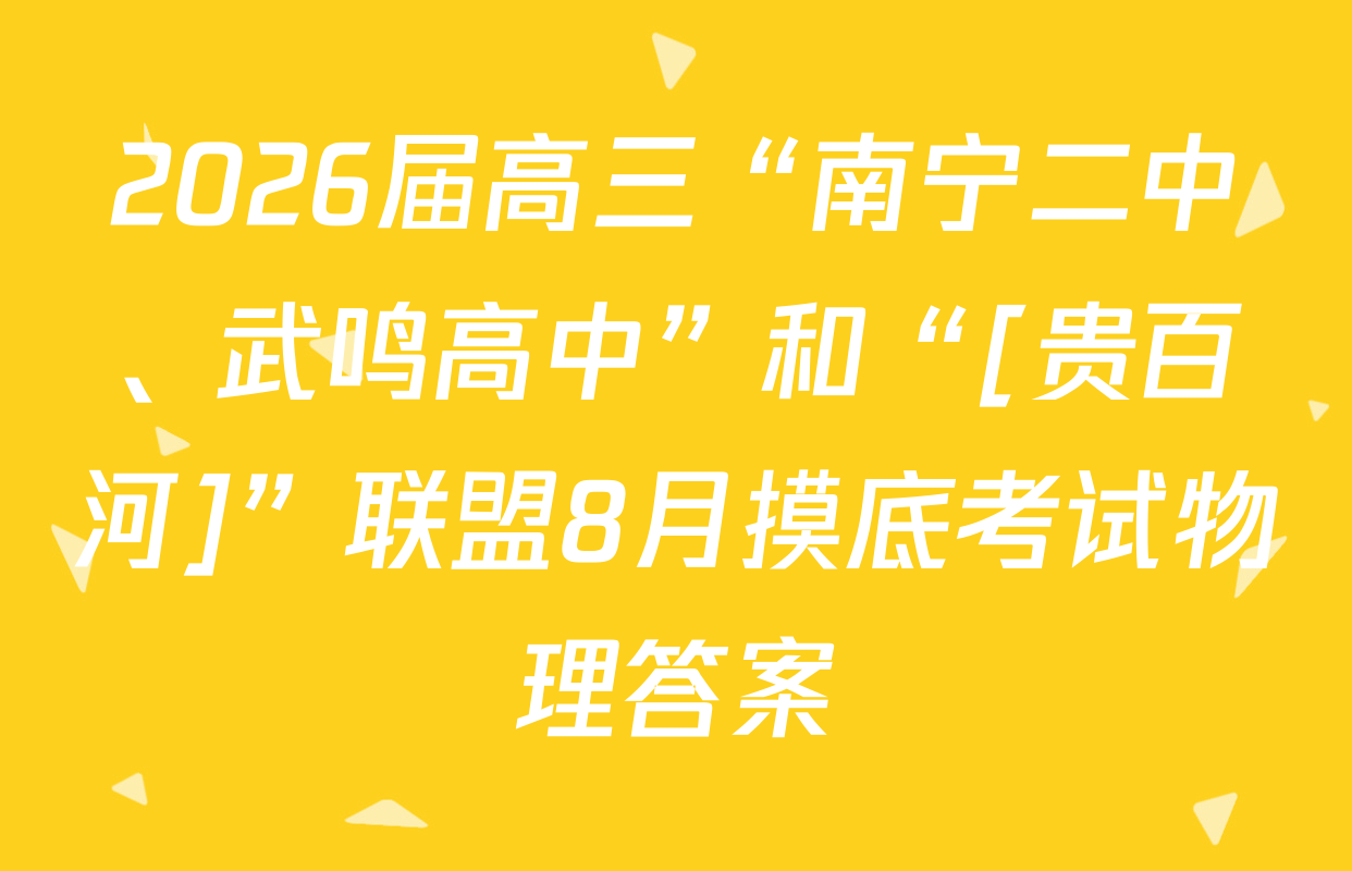 2026届高三“南宁二中、武鸣高中”和“[贵百河]”联盟8月摸底考试物理答案