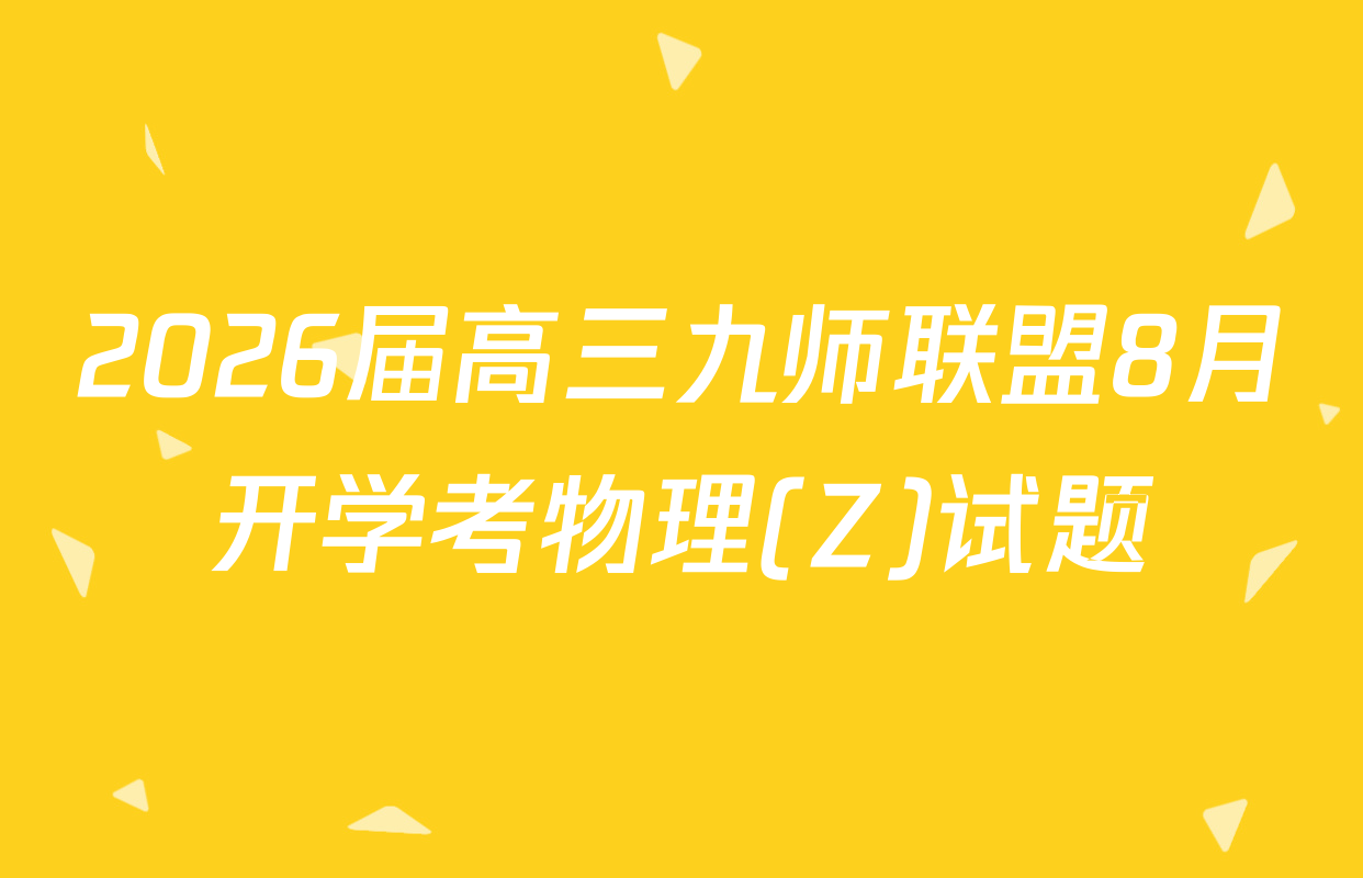 2026届高三九师联盟8月开学考物理(Z)试题