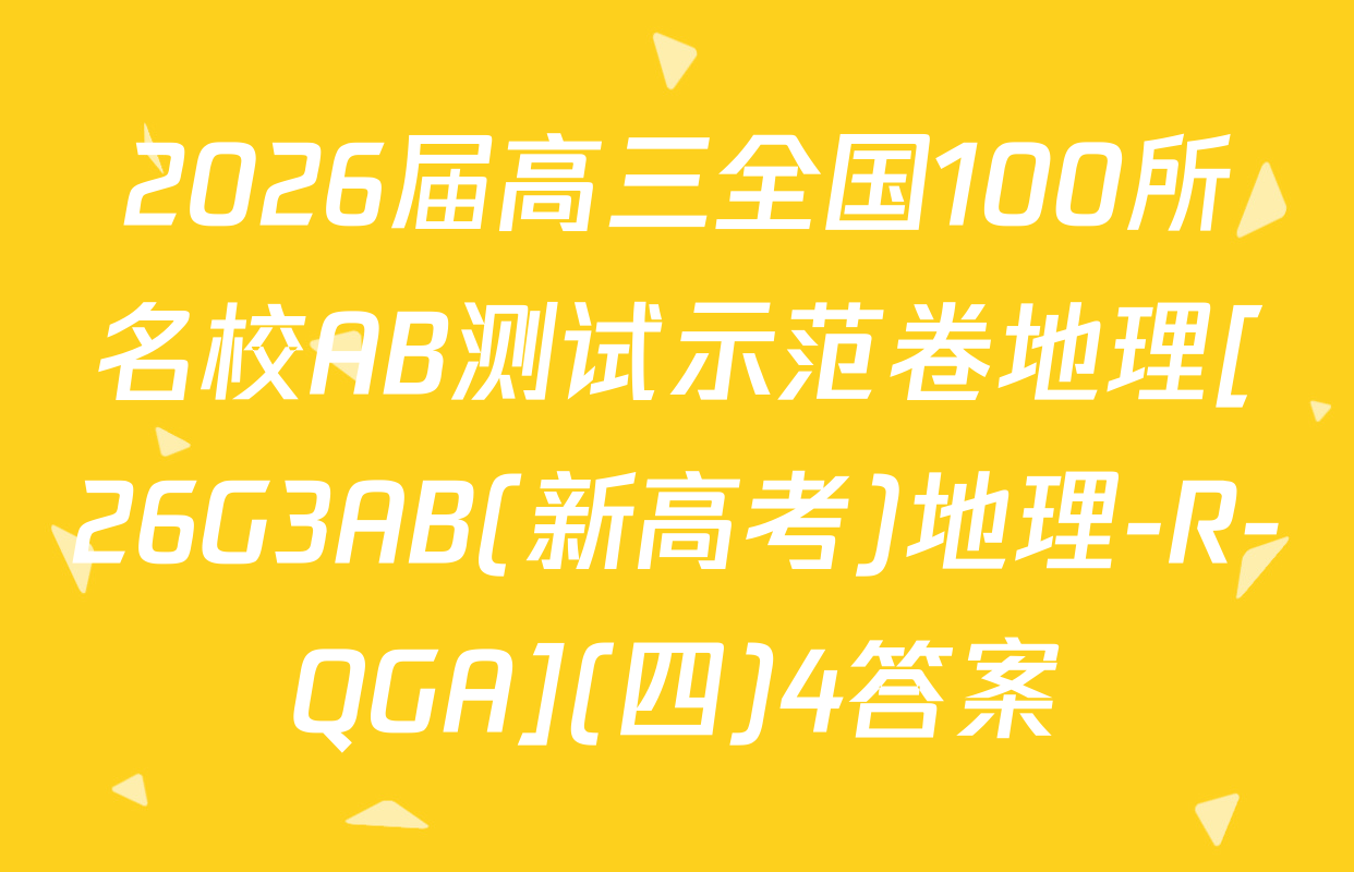 2026届高三全国100所名校AB测试示范卷地理[26G3AB(新高考)地理-R-QGA](四)4答案