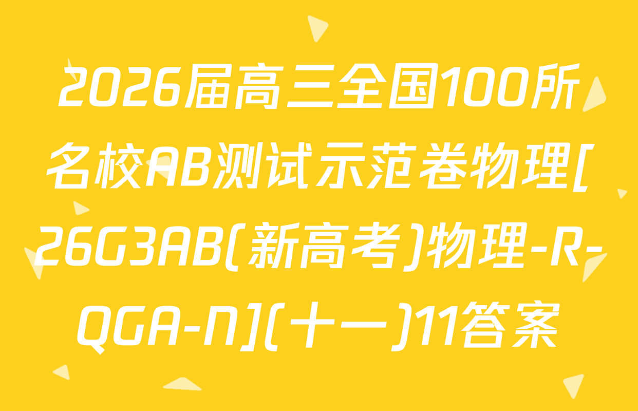 2026届高三全国100所名校AB测试示范卷物理[26G3AB(新高考)物理-R-QGA-N](十一)11答案