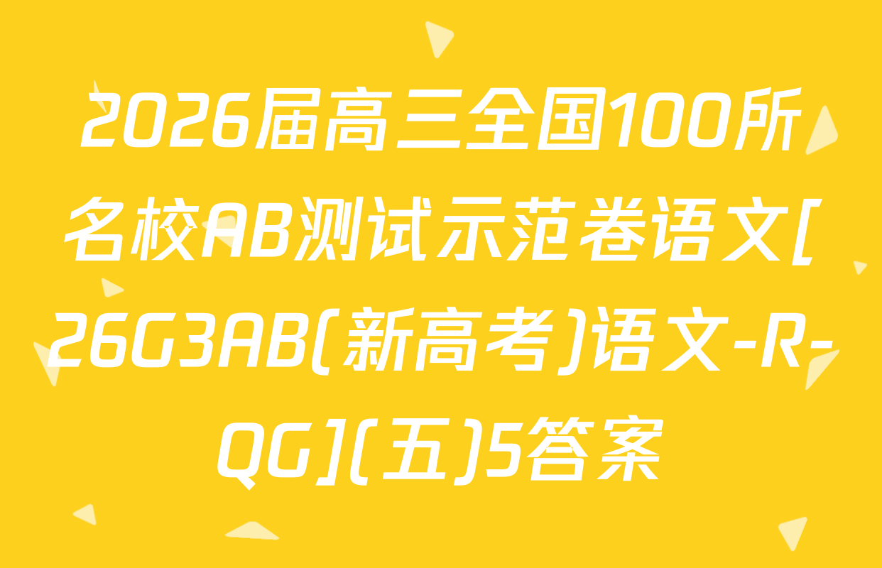 2026届高三全国100所名校AB测试示范卷语文[26G3AB(新高考)语文-R-QG](五)5答案