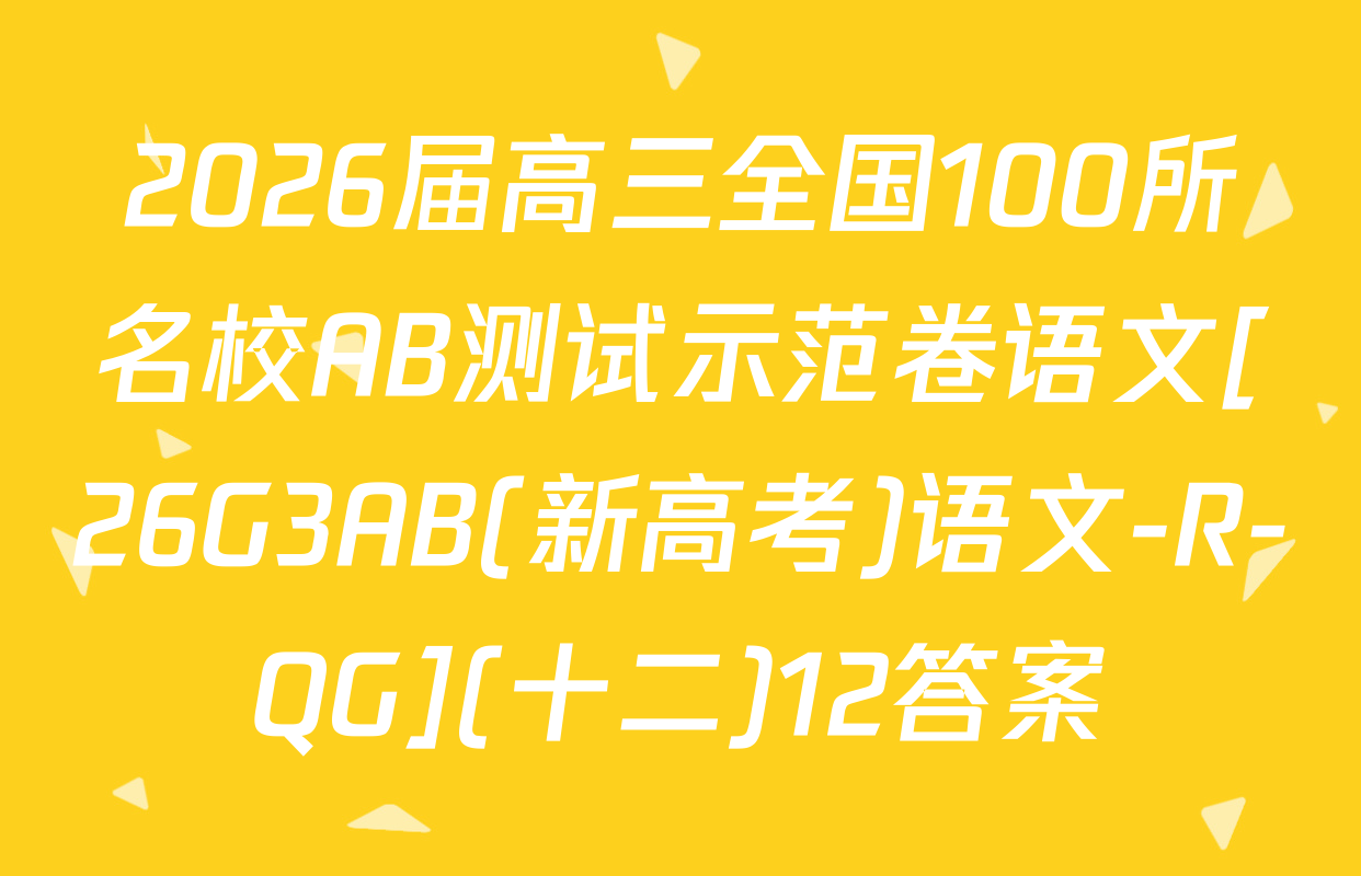 2026届高三全国100所名校AB测试示范卷语文[26G3AB(新高考)语文-R-QG](十二)12答案