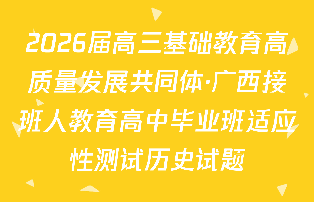 2026届高三基础教育高质量发展共同体·广西接班人教育高中毕业班适应性测试历史试题