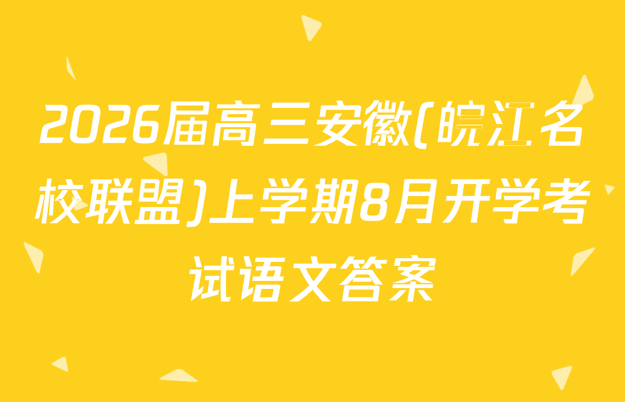 2026届高三安徽(皖江名校联盟)上学期8月开学考试语文答案