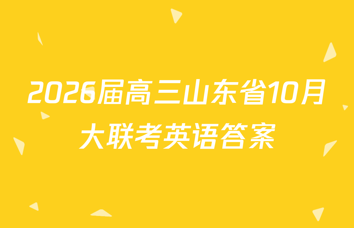2026届高三山东省10月大联考英语答案