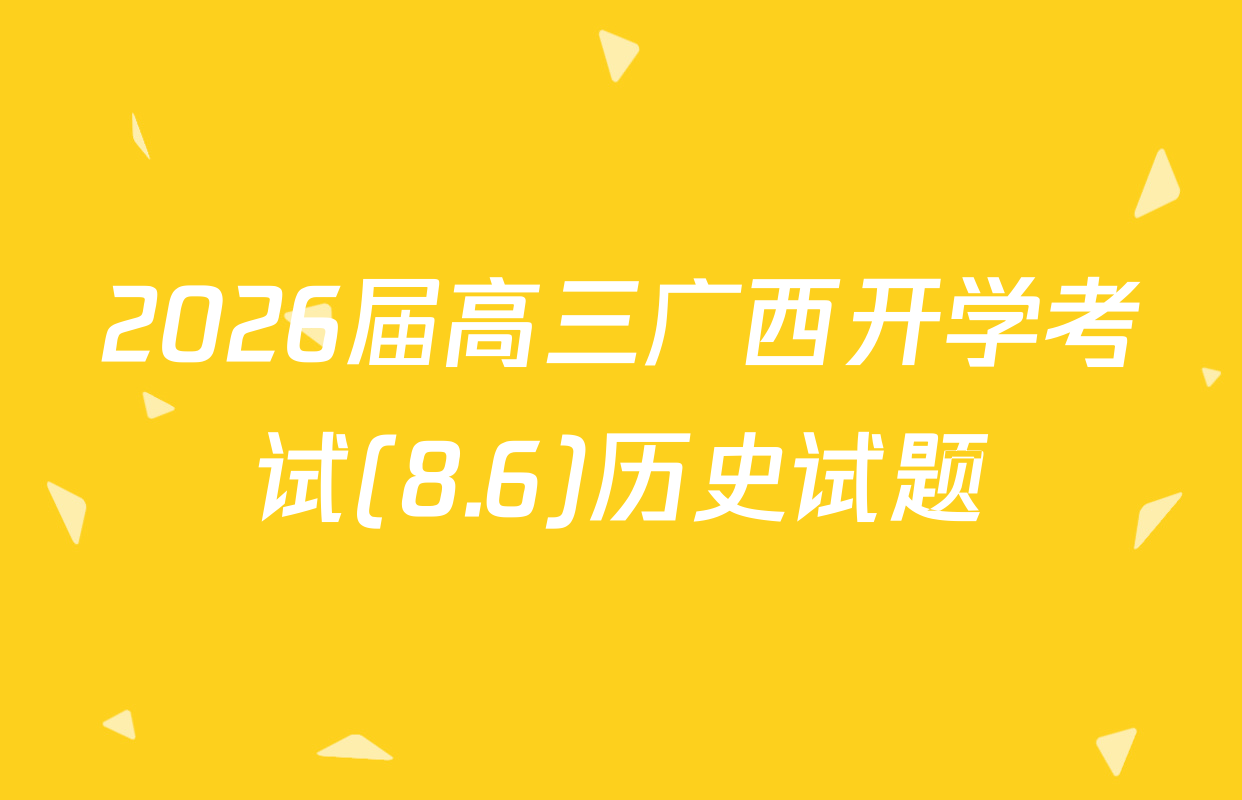 2026届高三广西开学考试(8.6)历史试题