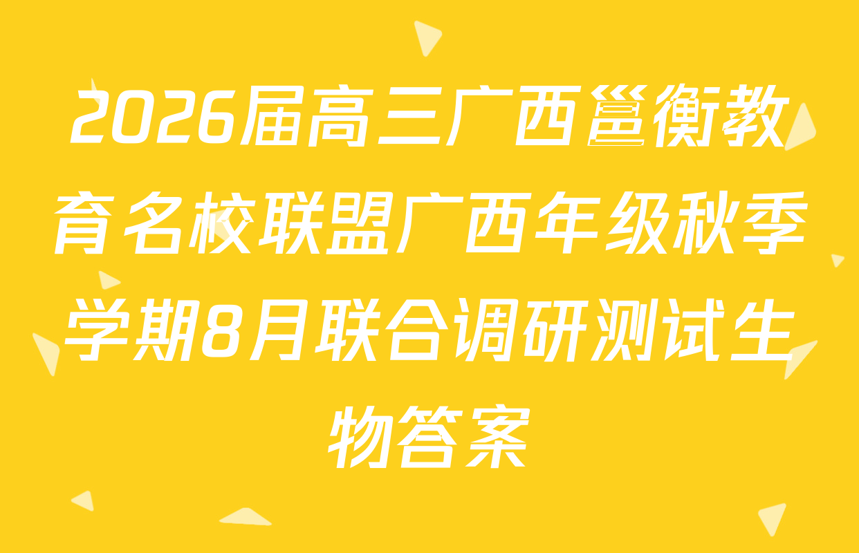2026届高三广西邕衡教育名校联盟广西年级秋季学期8月联合调研测试生物答案