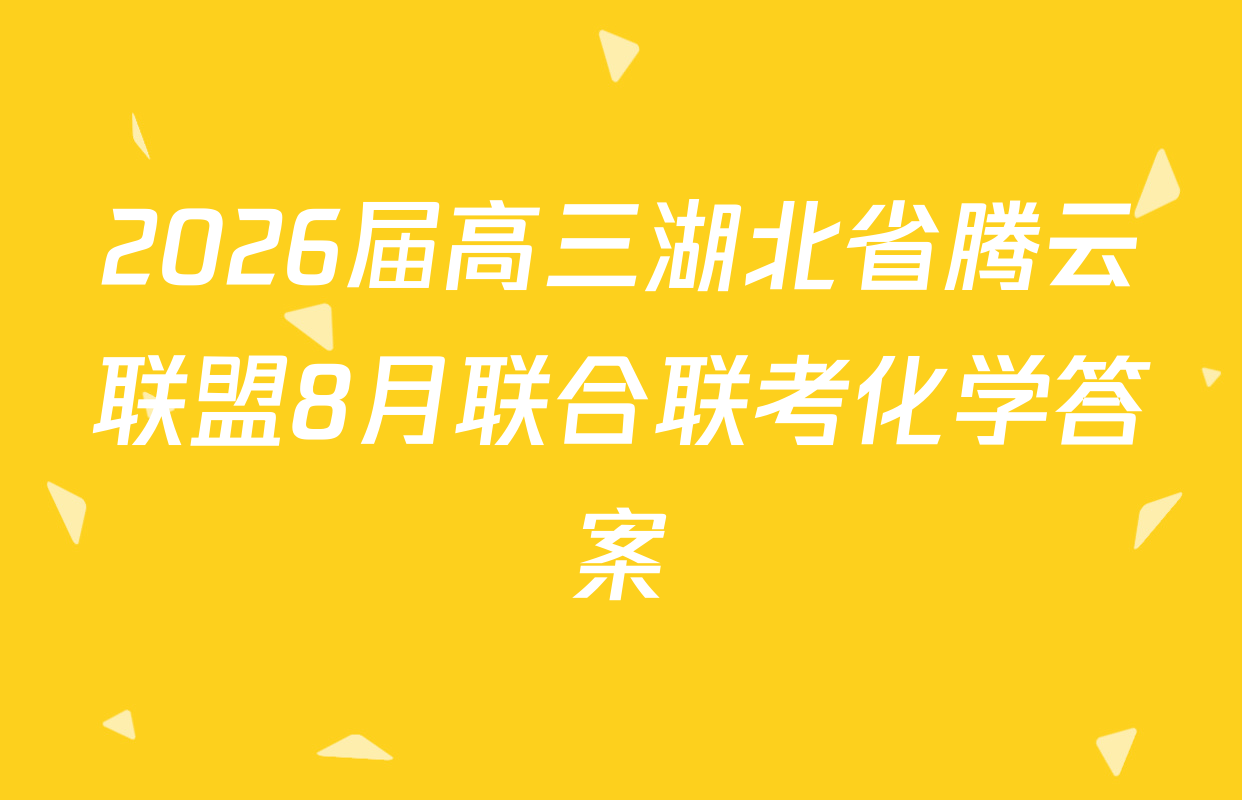 2026届高三湖北省腾云联盟8月联合联考化学答案