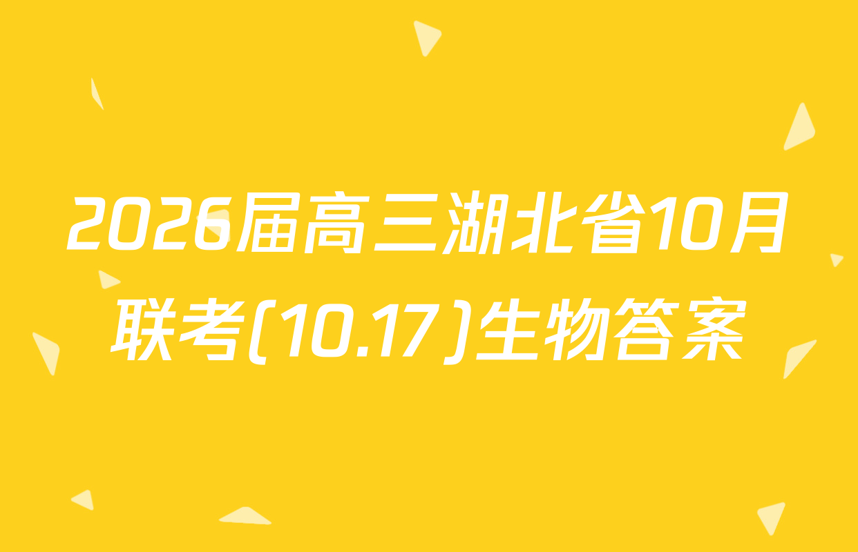 2026届高三湖北省10月联考(10.17)生物答案