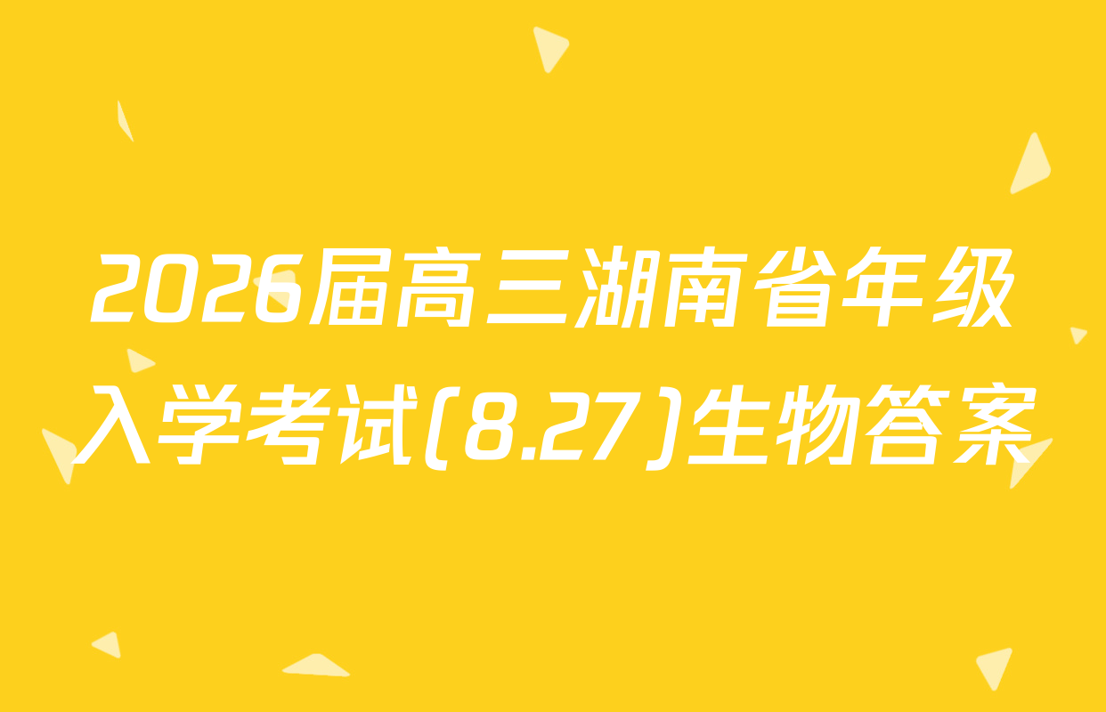 2026届高三湖南省年级入学考试(8.27)生物答案