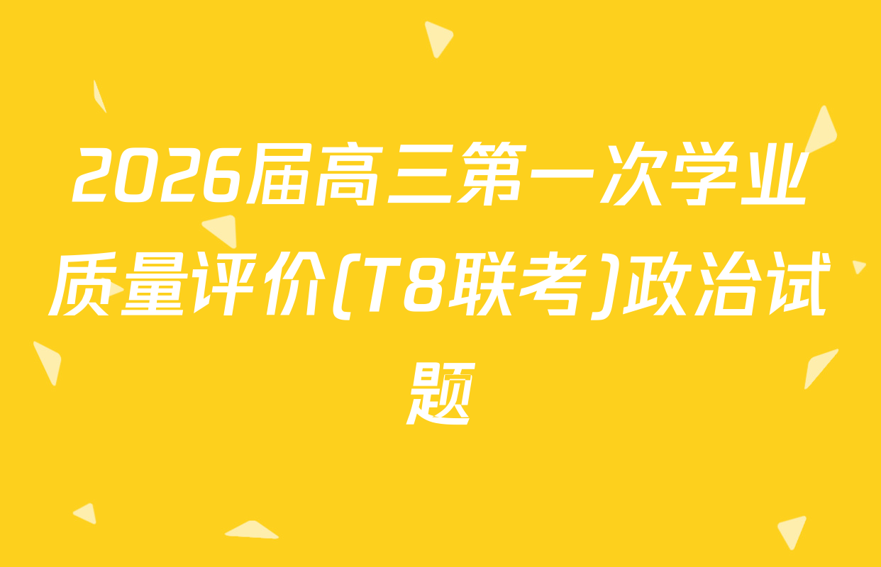 2026届高三第一次学业质量评价(T8联考)政治试题