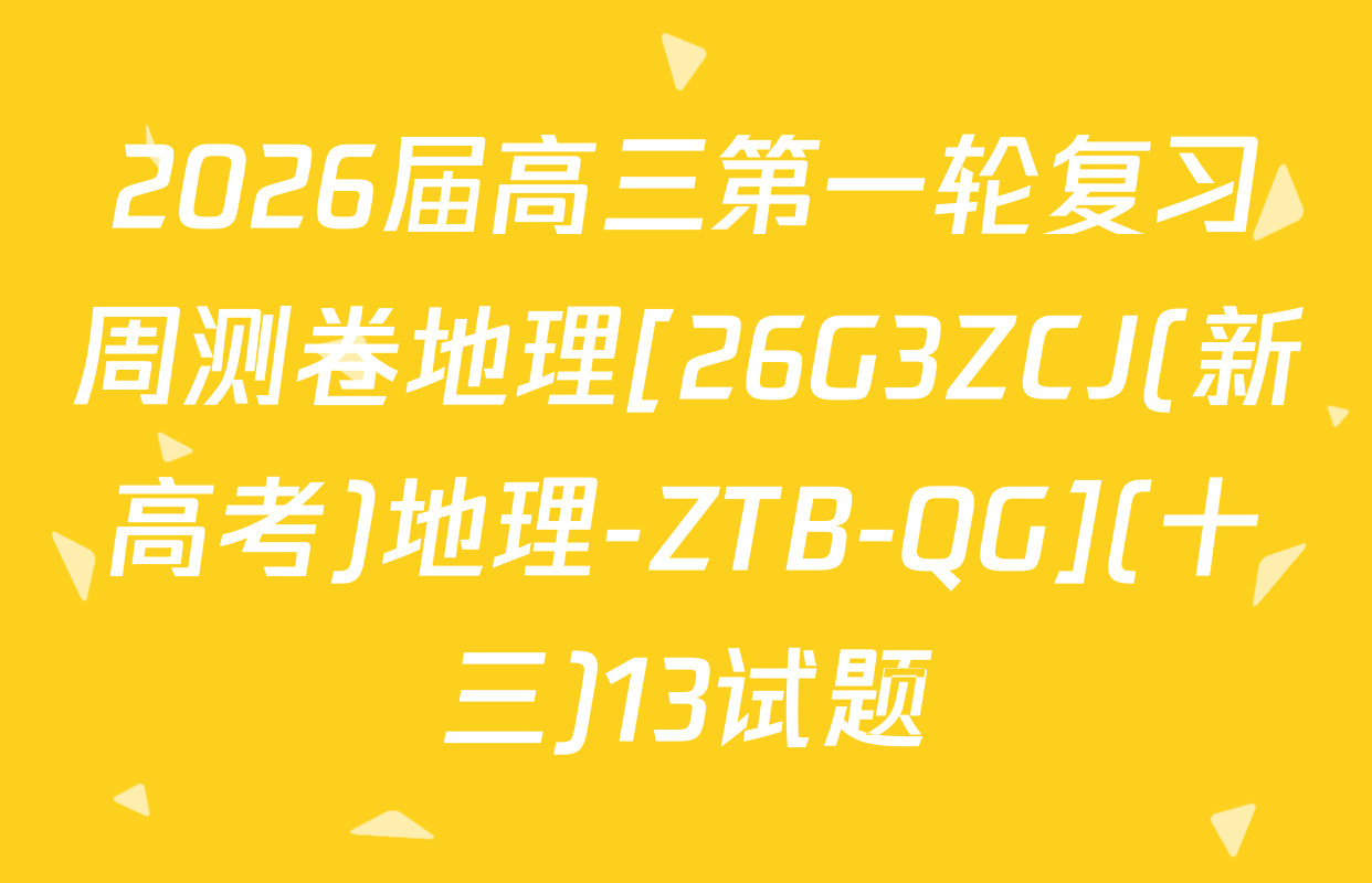 2026届高三第一轮复习周测卷地理[26G3ZCJ(新高考)地理-ZTB-QG](十三)13试题