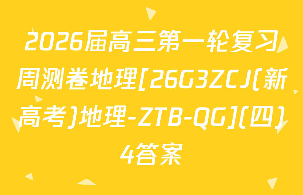 2026届高三第一轮复习周测卷地理[26G3ZCJ(新高考)地理-ZTB-QG](四)4答案