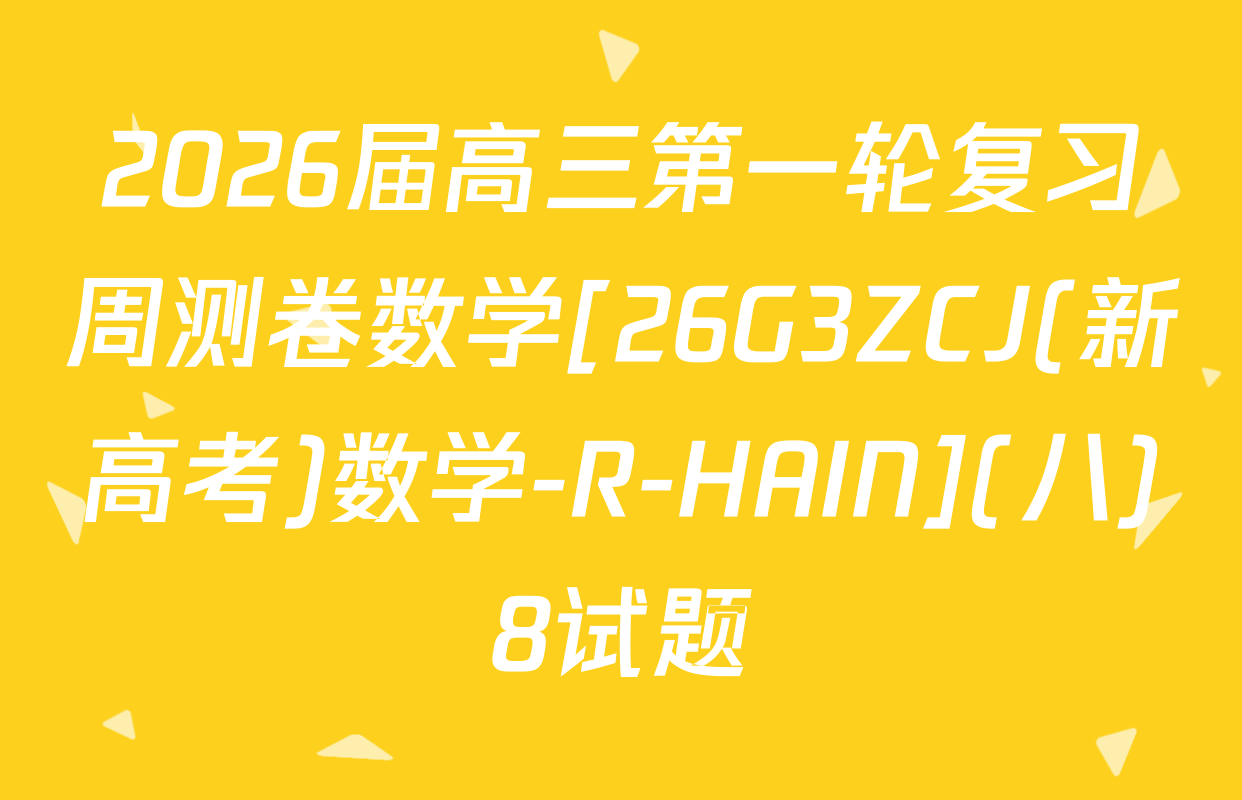 2026届高三第一轮复习周测卷数学[26G3ZCJ(新高考)数学-R-HAIN](八)8试题