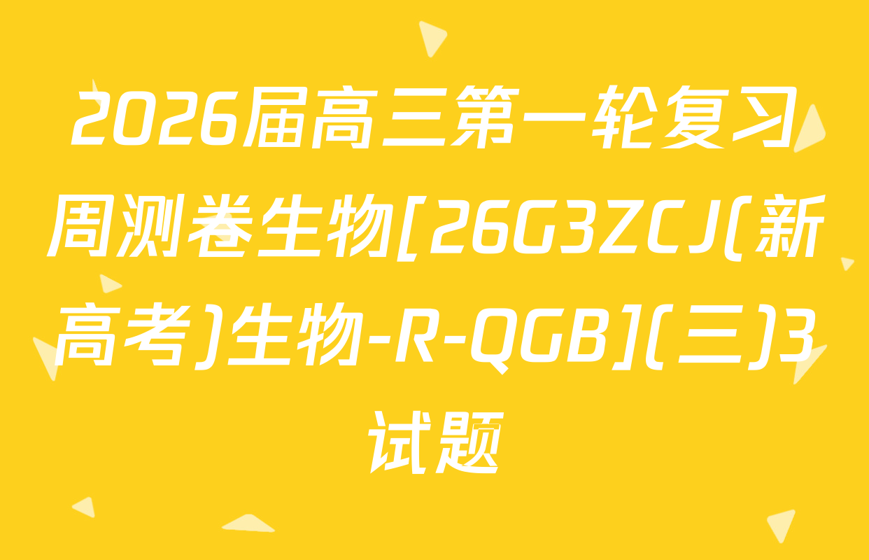 2026届高三第一轮复习周测卷生物[26G3ZCJ(新高考)生物-R-QGB](三)3试题