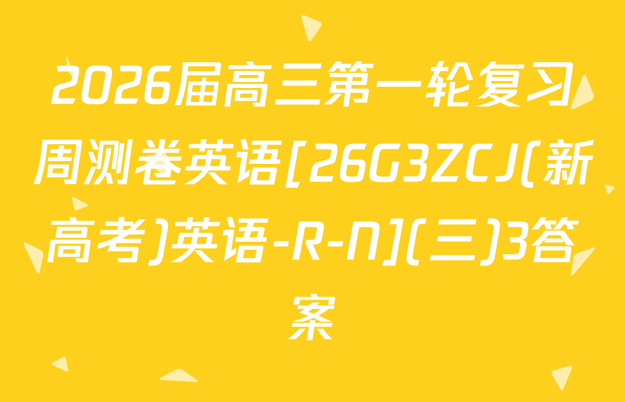 2026届高三第一轮复习周测卷英语[26G3ZCJ(新高考)英语-R-N](三)3答案