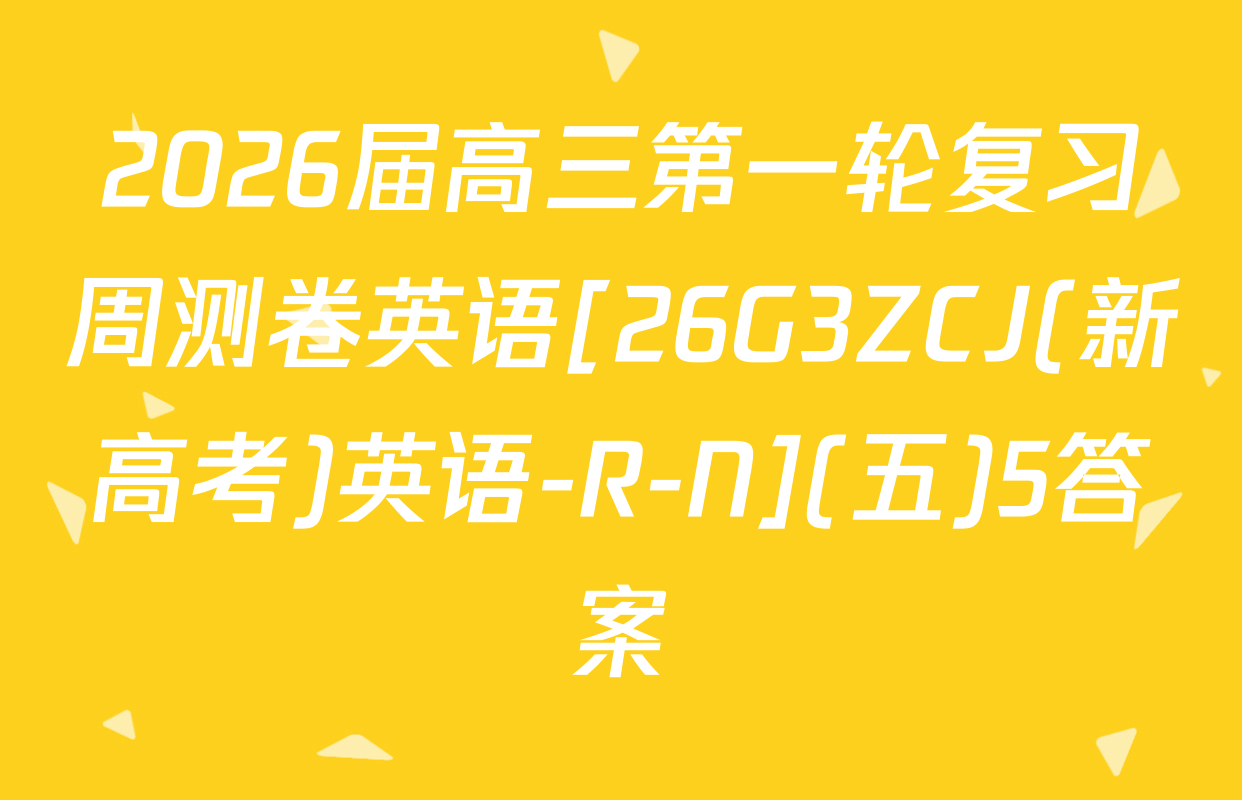 2026届高三第一轮复习周测卷英语[26G3ZCJ(新高考)英语-R-N](五)5答案