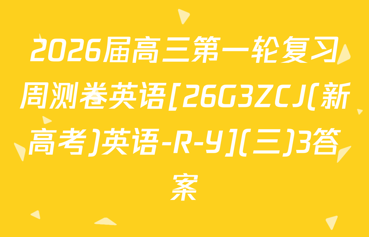 2026届高三第一轮复习周测卷英语[26G3ZCJ(新高考)英语-R-Y](三)3答案