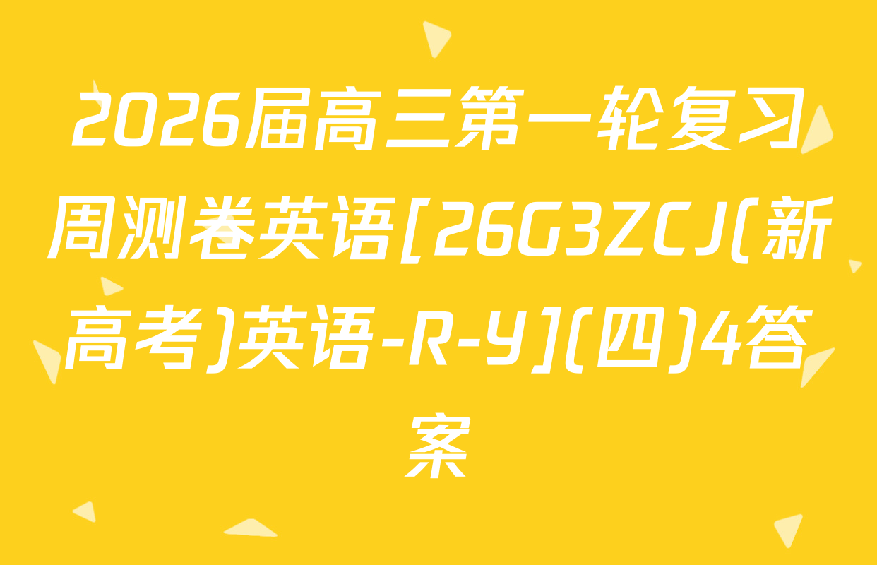 2026届高三第一轮复习周测卷英语[26G3ZCJ(新高考)英语-R-Y](四)4答案