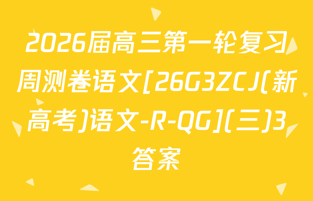 2026届高三第一轮复习周测卷语文[26G3ZCJ(新高考)语文-R-QG](三)3答案
