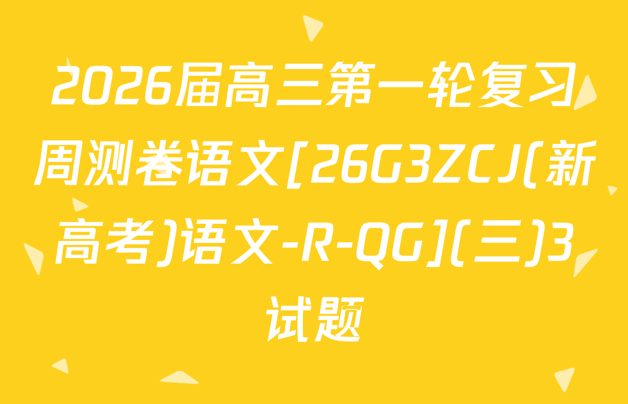 2026届高三第一轮复习周测卷语文[26G3ZCJ(新高考)语文-R-QG](三)3试题