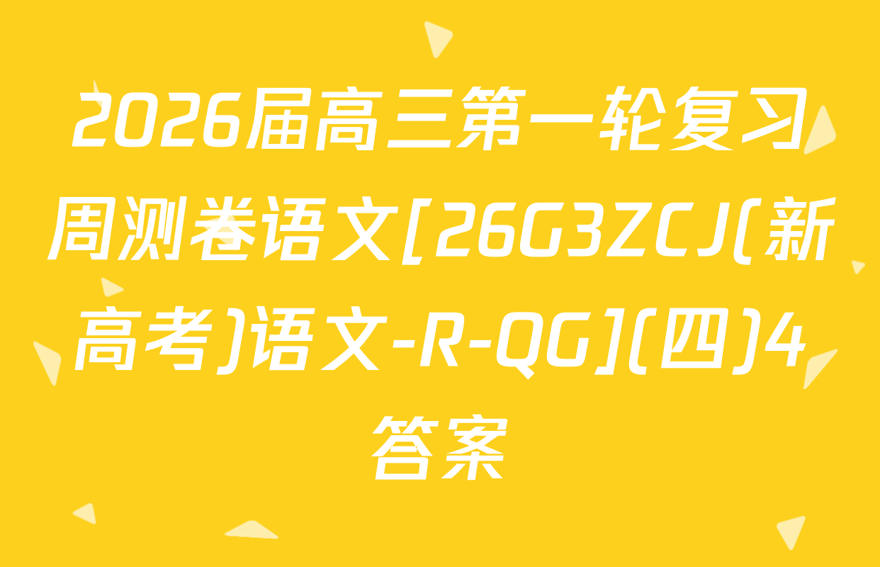2026届高三第一轮复习周测卷语文[26G3ZCJ(新高考)语文-R-QG](四)4答案