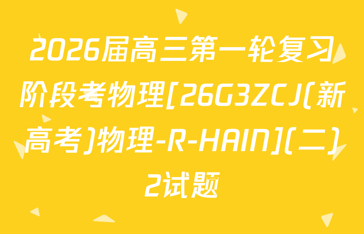 2026届高三第一轮复习阶段考物理[26G3ZCJ(新高考)物理-R-HAIN](二)2试题