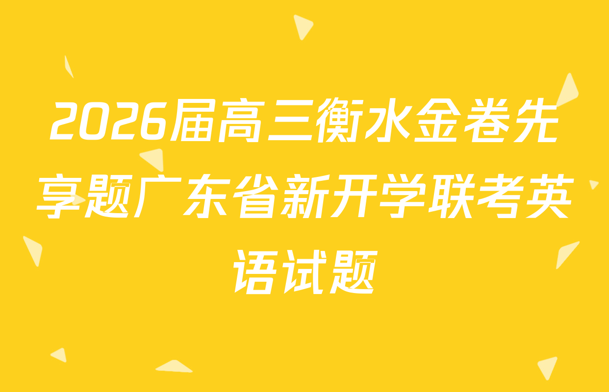 2026届高三衡水金卷先享题广东省新开学联考英语试题