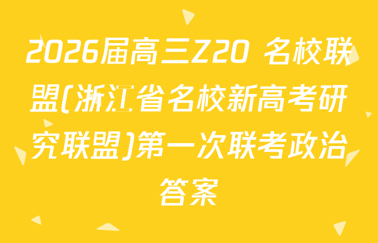2026届高三Z20+名校联盟(浙江省名校新高考研究联盟)第一次联考政治答案
