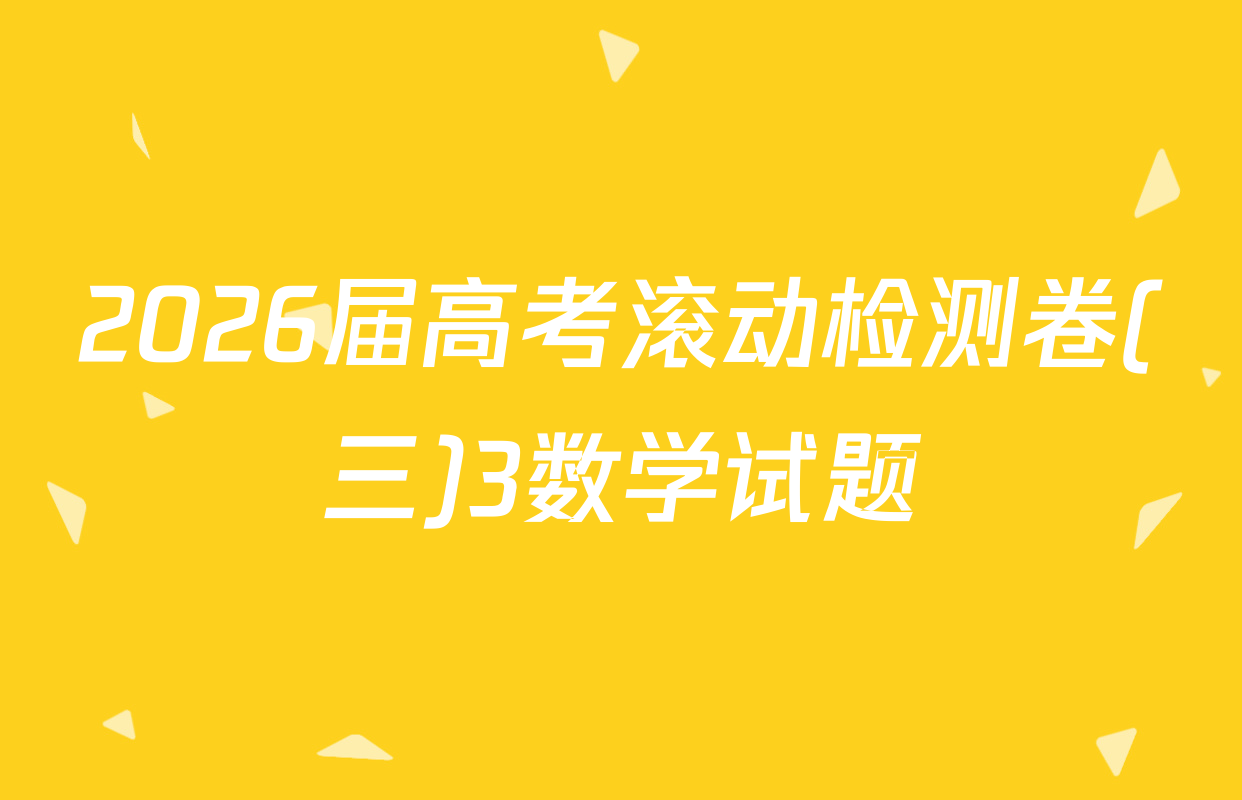 2026届高考滚动检测卷(三)3数学试题