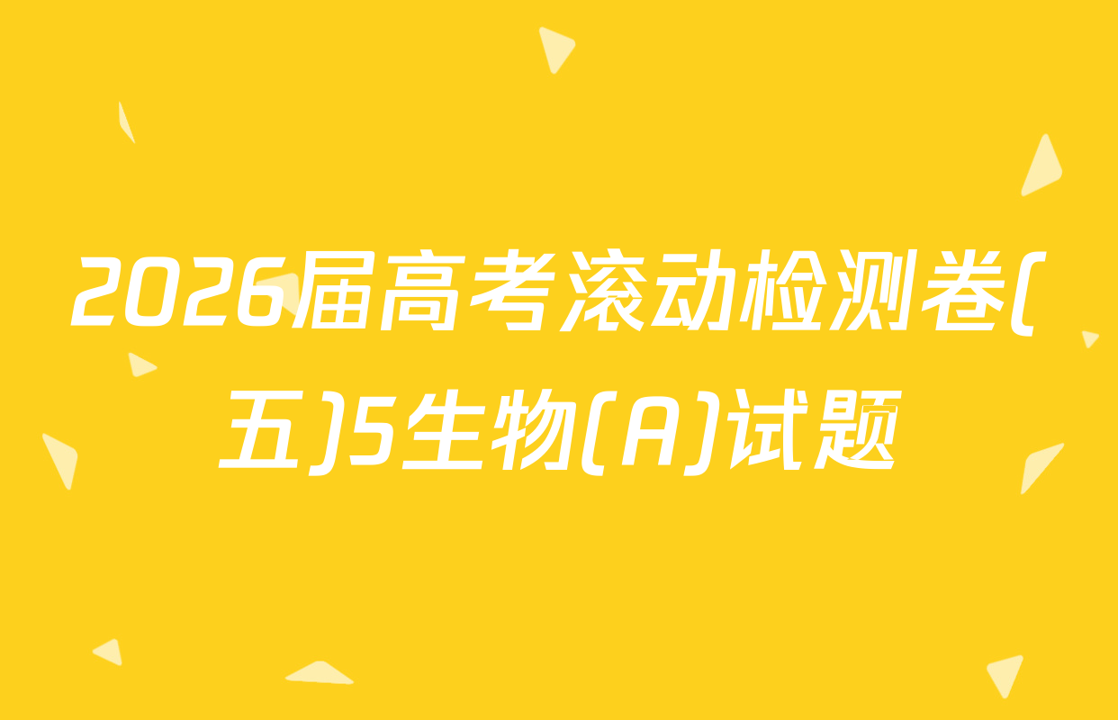 2026届高考滚动检测卷(五)5生物(A)试题