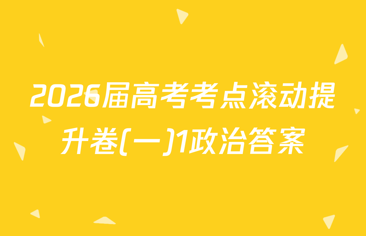 2026届高考考点滚动提升卷(一)1政治答案