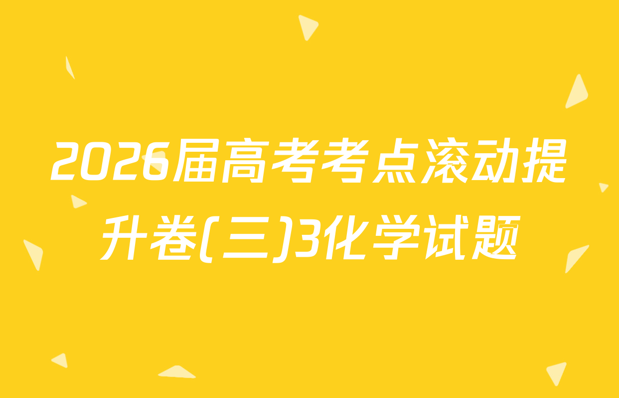 2026届高考考点滚动提升卷(三)3化学试题