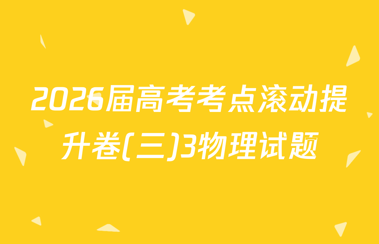 2026届高考考点滚动提升卷(三)3物理试题