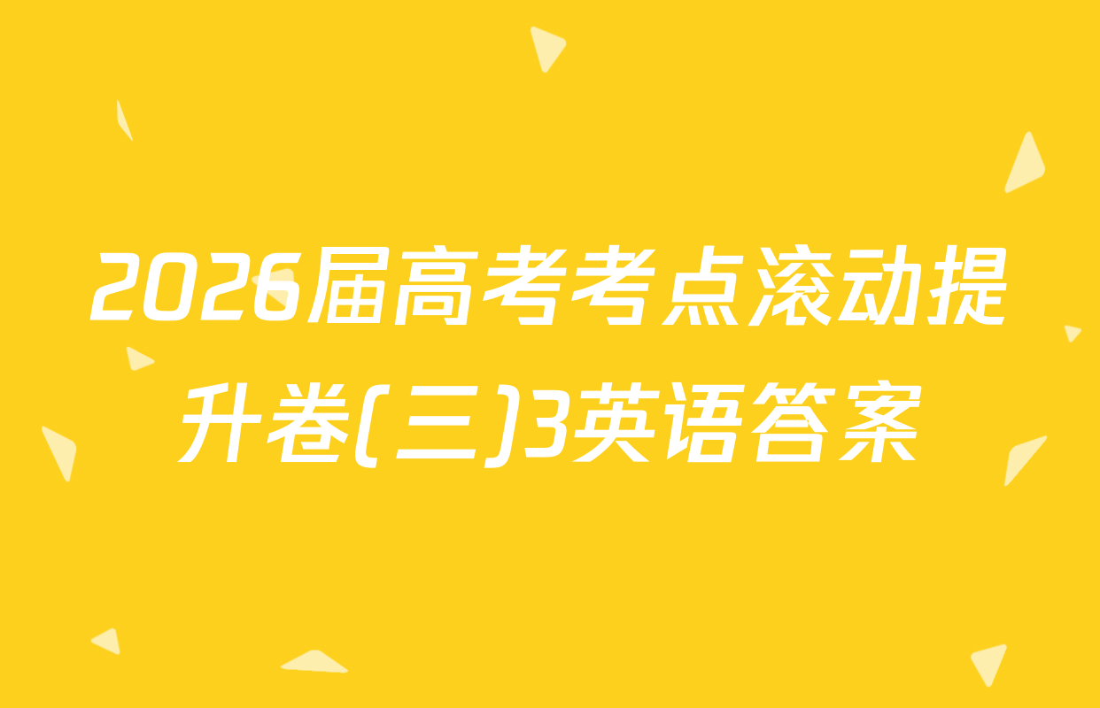 2026届高考考点滚动提升卷(三)3英语答案