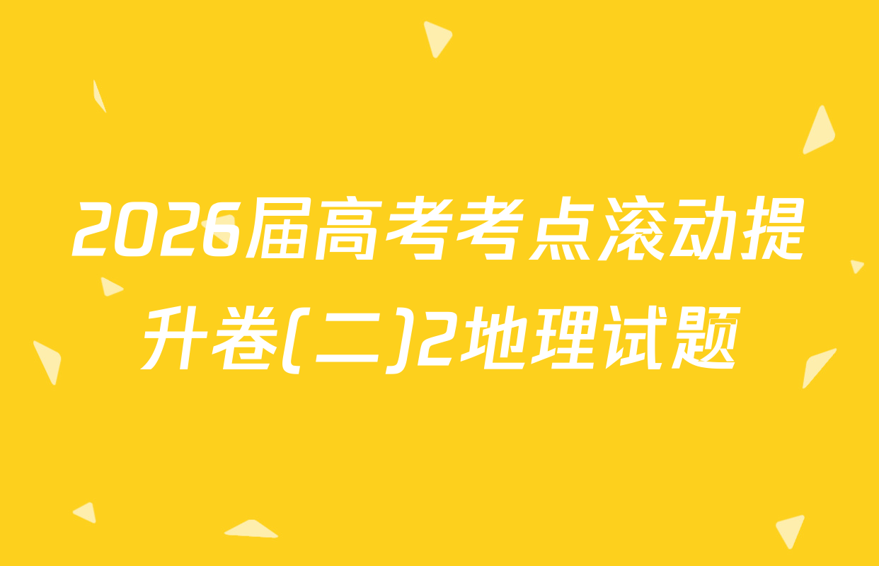2026届高考考点滚动提升卷(二)2地理试题