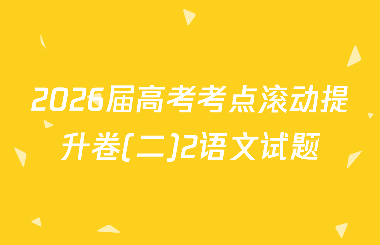 2026届高考考点滚动提升卷(二)2语文试题