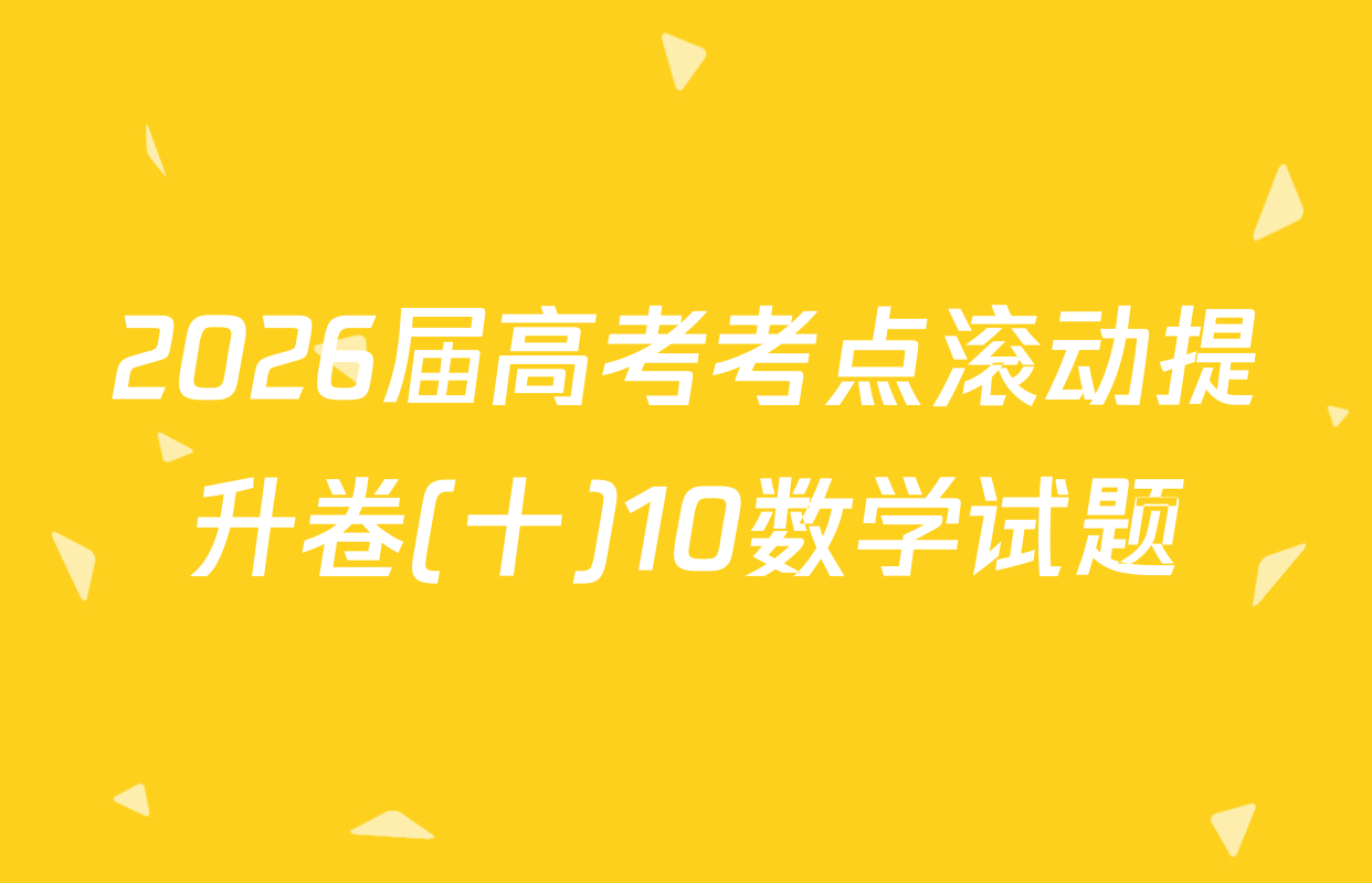 2026届高考考点滚动提升卷(十)10数学试题
