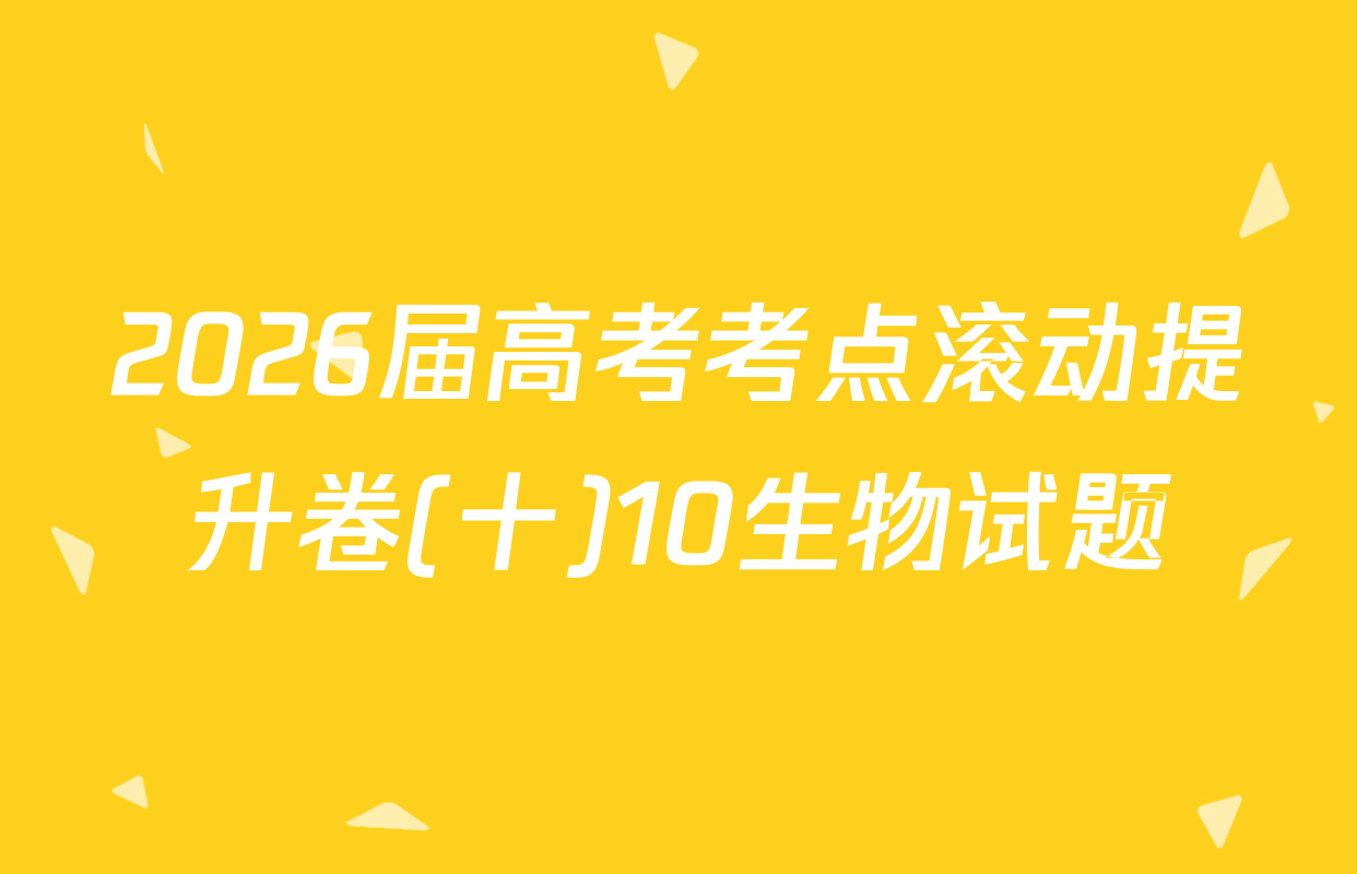 2026届高考考点滚动提升卷(十)10生物试题