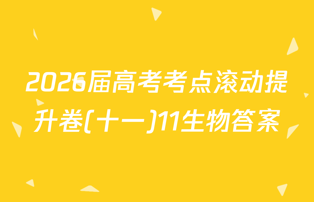 2026届高考考点滚动提升卷(十一)11生物答案