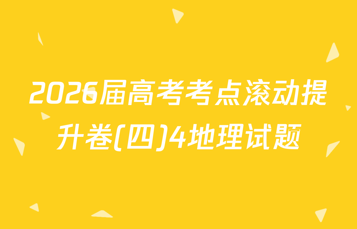 2026届高考考点滚动提升卷(四)4地理试题