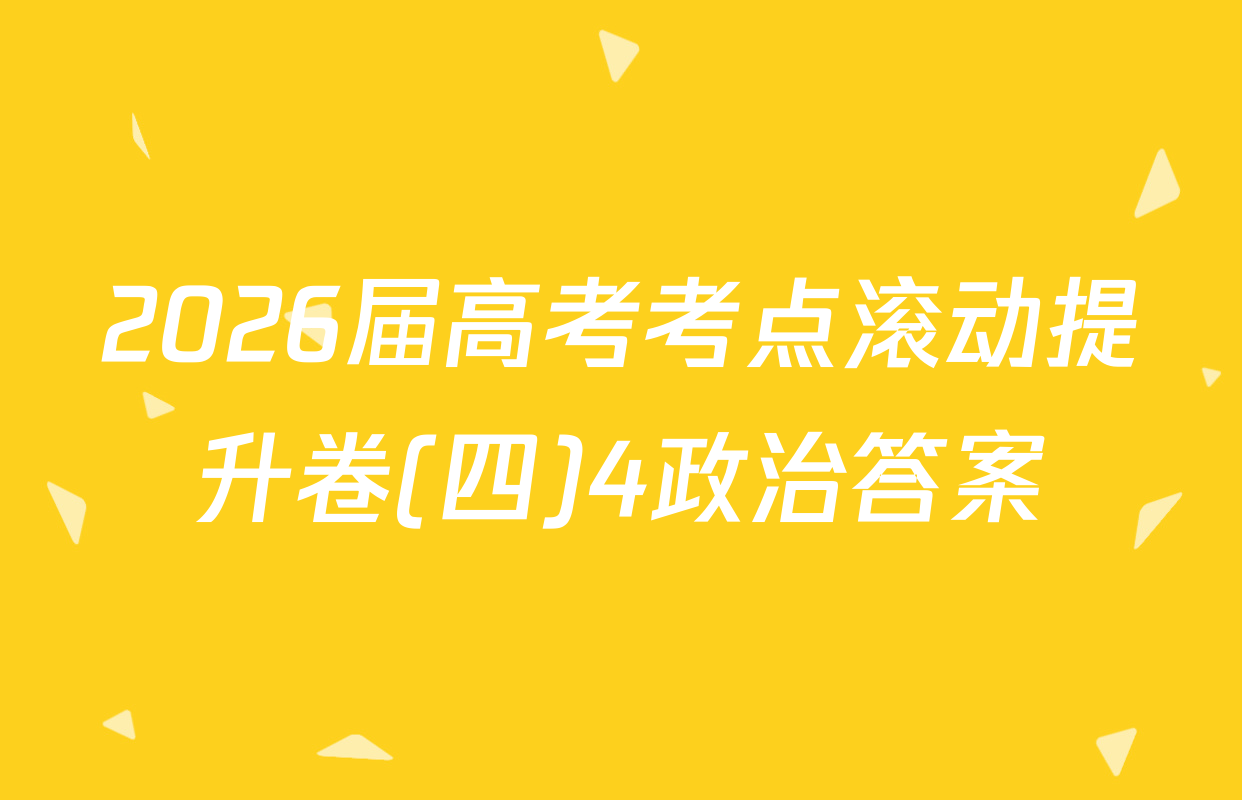 2026届高考考点滚动提升卷(四)4政治答案