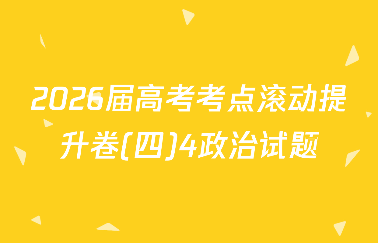 2026届高考考点滚动提升卷(四)4政治试题