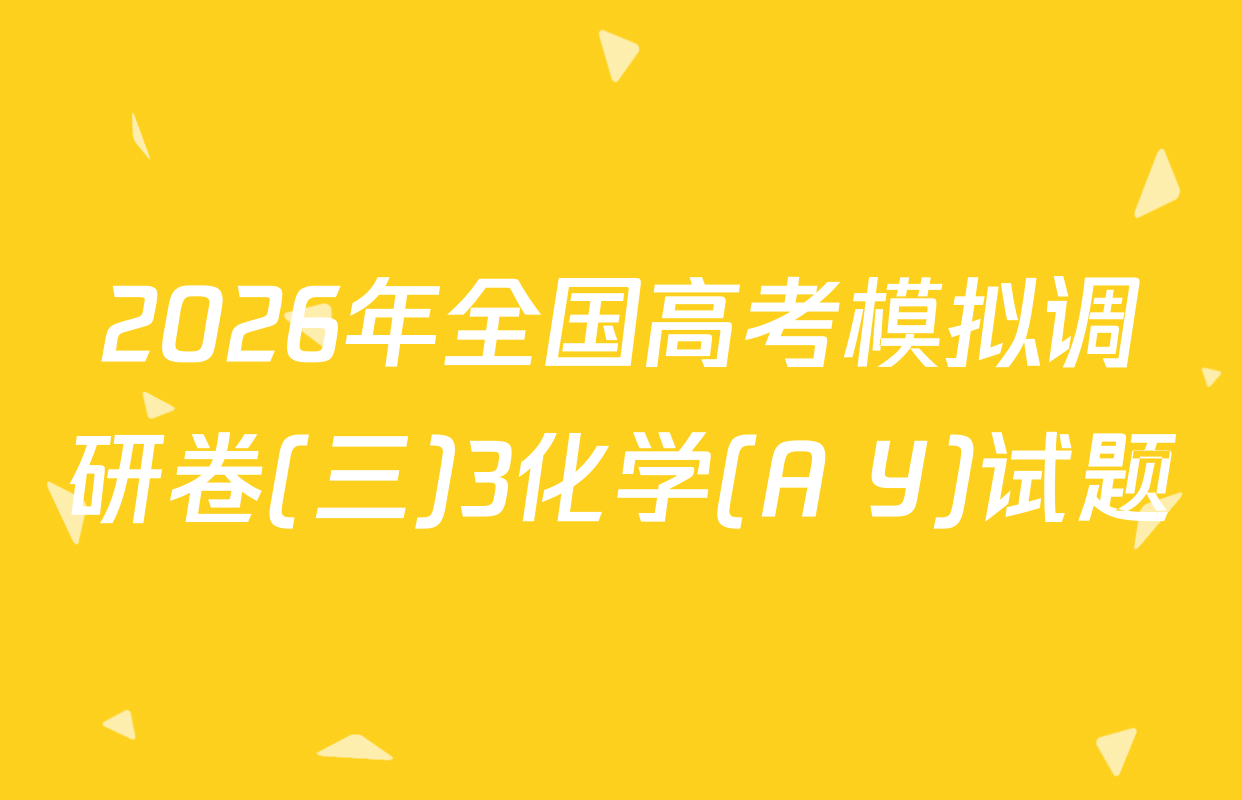 2026年全国高考模拟调研卷(三)3化学(A Y)试题