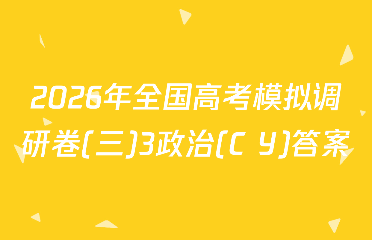 2026年全国高考模拟调研卷(三)3政治(C Y)答案