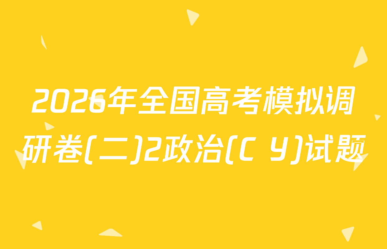 2026年全国高考模拟调研卷(二)2政治(C Y)试题