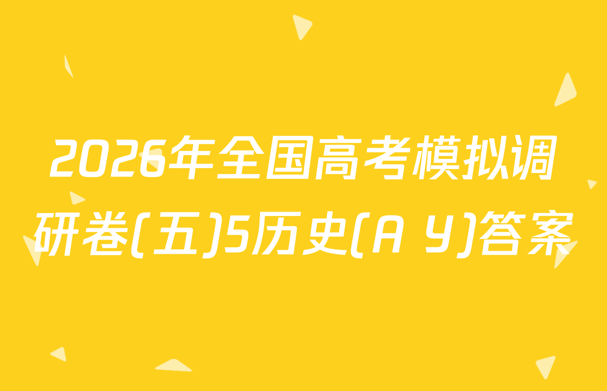 2026年全国高考模拟调研卷(五)5历史(A Y)答案